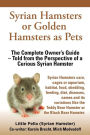 Syrian Hamsters or Golden Hamsters as Pets. Care, Cages or Aquarium, Food, Habitat, Shedding, Feeding, Diet, Diseases, Toys, Names, All Included. Syri