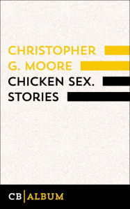 Title: Chicken Sex. Stories, Author: Christopher G. Moore