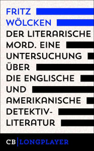 Title: Fritz Wölcken: Der literarische Mord.: Eine Untersuchung über die englische und amerikanische Detektivliteratur, Author: Fritz Wölcken