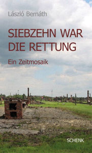 Title: Siebzehn war die Rettung: Ein Zeitmosaik - 1945, Author: László Bernáth
