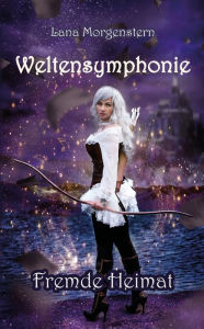 Title: Fremde Heimat: Weltensymphonie, Author: Lana Morgenstern