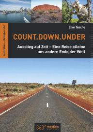 Title: Count.Down.Under: Ausstieg auf Zeit - Eine Reise alleine ans andere Ende der Welt, Author: Elke Tesche