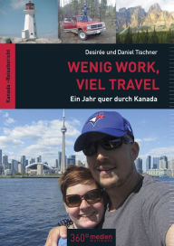 Title: Wenig Work, viel Travel: Ein Jahr quer durch Kanada, Author: Desirée Tischner