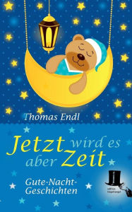 Title: Jetzt wird es aber Zeit: Phantastische Gute-Nacht-Geschichten, Author: Thomas Endl