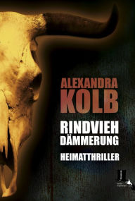 Title: Rindviehdämmerung: Mystery-Thriller, Author: Alexandra Kolb