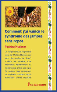 Title: Comment j'ai vaincu le syndrome des jambes sans repos, Author: Mathieu Huebner