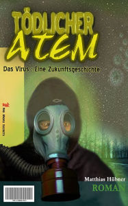 Title: Tödlicher Atem: Das Virus : Eine Zukunftsgeschichte, Author: Matthias Hübner