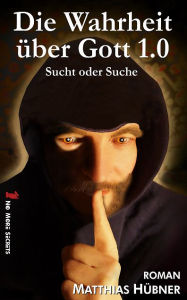 Title: Die Wahrheit über Gott 1.0: Sucht oder Suche, Author: Matthias Hübner