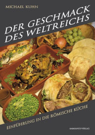 Title: Der Geschmack des Weltreichs: Einführung in die römische Küche, Author: Michael Kuhn