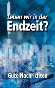 Title: Leben wir in der Endzeit?, Author: Gute Nachrichten