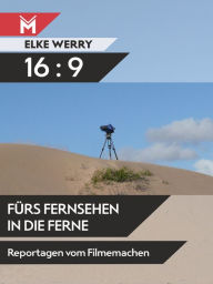 Title: 16:9 - Fürs Fernsehen in die Ferne: Reportagen vom Filmemachen, Author: Elke Werry