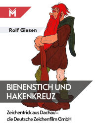 Title: Bienenstich und Hakenkreuz: Zeichentrick aus Dachau - die Deutsche Zeichenfilm GmbH, Author: Rolf Giesen