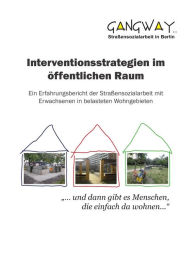 Title: Interventionsstrategien im öffentlichen Raum: Ein Erfahrungsbericht der Straßensozialarbeit mit Erwachsenen in belasteten Wohngebieten, Author: Gangway e. V.