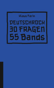 Title: Deutschrock: 30 Fragen und die eine oder andere kritische Nachfrage an 55 Bands, Author: Klaus Farin