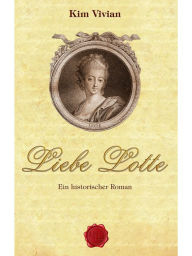 Title: Liebe Lotte: Ein historischer Roman, Author: Kim Vivian