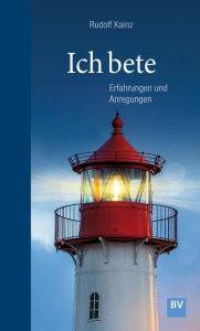 Title: Ich bete: Erfahrungen und Anregungen, Author: Rudolf Kainz