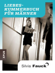 Title: Das Liebeskummer-Buch für Männer: Geschichten und Tipps von Silvia Fauck, Author: Silvia Fauck