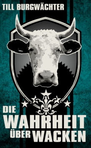 Title: Die Wahrheit über Wacken: Wacken von A-Z, Author: Till Burgwächter