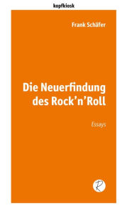 Title: Die Neuerfindung des Rock'n'Roll: Essays, Author: Frank Schäfer