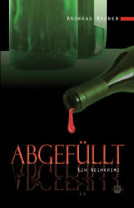 Title: Abgefüllt: Ein Weinkrimi, Author: Andreas Wagner