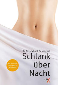 Title: Schlank über Nacht: Wie sie sofort und einfach abnehmen, Author: Dr. Dr. Michael Despeghel