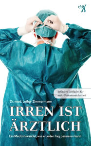 Title: Irren ist ärztlich: Ein Medizinskandal, wie er jeden Tag passieren kann, Author: Dr. med. Lothar Zimmermann