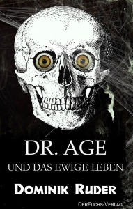 Title: Dr. Age und das ewige Leben, Author: Dominik Ruder