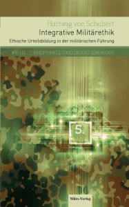 Title: Integrative Militärethik: Ethische Urteilsbildung in der militärischen Führung, Author: Hartwig von Schubert