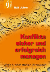 Title: Konflikte sicher und erfolgreich managen: Wege zu einer starken Streitkultur, Author: Ralf Juhre