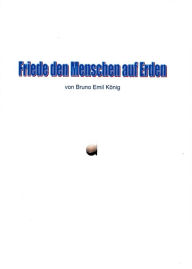 Title: Friede den Menschen auf Erden, Author: Bruno Emil König
