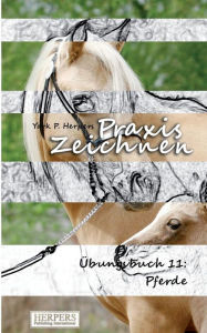 Title: Praxis Zeichnen - Übungsbuch 11: Pferde, Author: York P Herpers