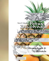 Title: Praxis Zeichnen - XL Übungsbuch 8: Früchte, Author: York P. Herpers