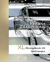 Title: Praxis Zeichnen - XL Übungsbuch 13: Sportwagen, Author: York P Herpers