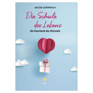 Title: Die Schule des Lebens: Ein Geschenk des Himmels, Author: Sacide Göpferich