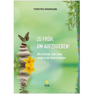 Title: Zu früh, um aufzugeben!: Wie ich lernte, mein Leben wieder in die Hand zu nehmen, Author: Torsten Wiermann