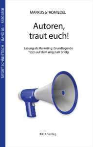 Title: Autoren, traut euch!: Lesung als Marketing: Grundlegende Tipps auf dem Weg zum Erfolg, Author: Markus Stromiedel