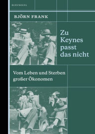 Title: Zu Keynes passt das nicht: Vom Leben und Sterben großer Ökonomen, Author: Björn Frank