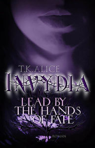 Title: Invydia: Lead by the Hands of Fate, Author: T. K. Alice