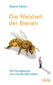 Title: Die Weisheit der Bienen: Wie Honigbienen uns und die Welt sehen, Author: Tatjana Adams