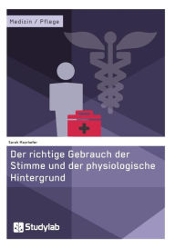 Title: Der richtige Gebrauch der Stimme und der physiologische Hintergrund, Author: Sarah Mayrhofer