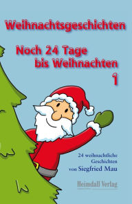 Title: Weihnachtsgeschichten: Noch 24 Tage bis Weihnachten 1, Author: Siegfried Mau