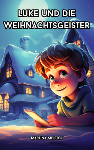 Title: Luke und die Weihnachtsgeister: mit großer Schrift für Leseanfänger, Author: Martina Meister
