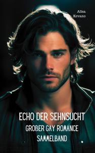 Title: Echo der Sehnsucht: Großer Gay Romance Sammelband, Author: Alisa Kevano