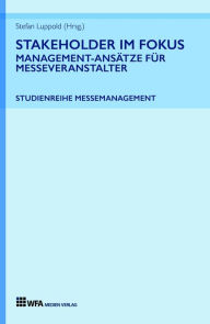Title: Stakeholder im Fokus: Management-Ansätze für Messeveranstalter: Studienreihe Messemanagement: Band 1, Author: Stefan Luppold