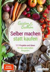 Title: Selber machen statt kaufen - Garten und Balkon: 111 Projekte und Ideen für den naturnahen Biogarten, Author: smarticular Verlag