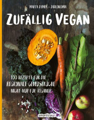 Title: Zufällig vegan: 100 Rezepte für die regionale Gemüseküche - nicht nur für Veganer, Author: smarticular Verlag