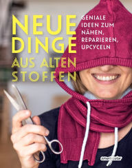 Title: Neue Dinge aus alten Stoffen: Geniale Ideen zum Nähen, Reparieren, Upcyceln, Author: smarticular Verlag