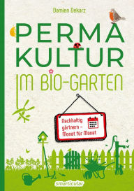 Title: Permakultur im Bio-Garten: Nachhaltiges Gärtnern leicht gemacht - einschließlich Permakultur-Kalender mit Aufgaben und Tipps für jeden Monat, Author: Damien Dekarz