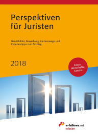 Title: Perspektiven für Juristen 2018: Berufsbilder, Bewerbung, Karrierewege und Expertentipps zum Einstieg, Author: e-fellows.net