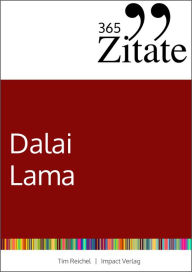 Title: 365 Zitate des Dalai Lama: Buddhistische Lebensweisheiten und inspirierende Sprüche für jeden Tag (Zitate aus dem Buddhismus für innere Ruhe und mehr Achtsamkeit), Author: Tim Reichel